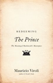 Redeeming the prince. The Meaning of Machiavelli's Masterpiece cover image