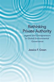 Rethinking private authority : agents and entrepreneurs in global environmental governance cover image