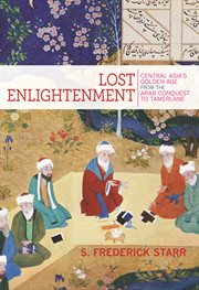 Lost enlightenment : Central Asia's golden age from the Arab conquest to Tamerlane cover image