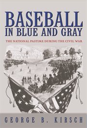 Baseball in blue and gray. The National Pastime During the Civil War cover image