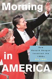 Morning in America : How Ronald Reagan Invented the 1980's cover image