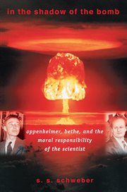 In the shadow of the bomb : Oppenheimer, Bethe, and the moral responsibility of the scientist cover image