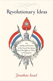 Revolutionary Ideas : an Intellectual History of the French Revolution from the Rights of Man to Robespierre cover image