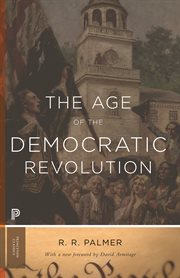 The Age of the Democratic Revolution : a Political History of Europe and America, 1760-1800 cover image