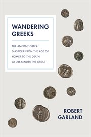 Wandering greeks. The Ancient Greek Diaspora from the Age of Homer to the Death of Alexander the Great cover image