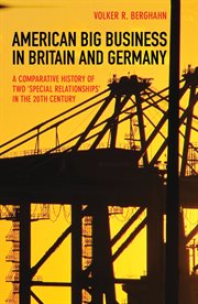 American big business in britain and germany. A Comparative History of Two "Special Relationships" in the 20th Century cover image