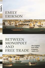 Between Monopoly and Free Trade: The English East India Company, 1600-1757 : the English East India Company, 1600-1757 cover image