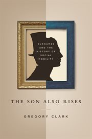 The Son Also Rises : Surnames and the History of Social Mobility cover image
