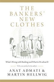 The Bankers' New Clothes : What's Wrong with Banking and What to Do about It cover image