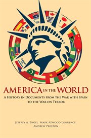 America in the world. A History in Documents from the War with Spain to the War on Terror cover image