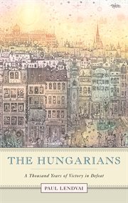 The Hungarians : a Thousand Years of Victory in Defeat cover image