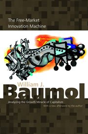 The Free-Market Innovation Machine : Analyzing the Growth Miracle of Capitalism cover image