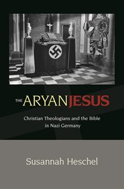 The Aryan Jesus : Christian theologians and the Bible in Nazi Germany cover image