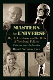 Masters of the universe. Hayek, Friedman, and the Birth of Neoliberal Politics cover image