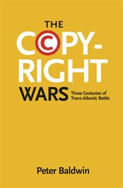 The copyright wars : three centuries of trans-Atlantic battle cover image