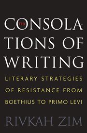 The consolations of writing. Literary Strategies of Resistance from Boethius to Primo Levi cover image