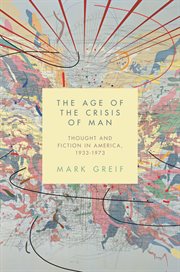 The age of the crisis of man : thought and fiction in America, 1933-1973 cover image