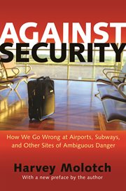 Against security : how we go wrong at airports, subways, and other sites of ambiguous danger cover image