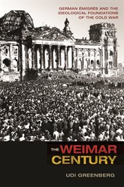 The weimar century. German Émigrés and the Ideological Foundations of the Cold War cover image