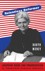 Relentless reformer. Josephine Roche and Progressivism in Twentieth-Century America cover image