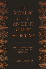 The making of the ancient Greek economy : institutions, markets, and growth in the city-states cover image