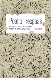 Poetic trespass. Writing between Hebrew and Arabic in Israel/Palestine cover image