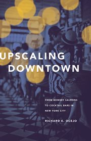 Upscaling Downtown : From Bowery Saloons to Cocktail Bars in New York City cover image