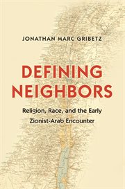Defining neighbors. Religion, Race, and the Early Zionist-Arab Encounter cover image