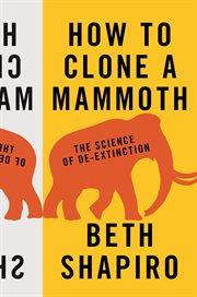 How to clone a mammoth : the science of de-extinction cover image