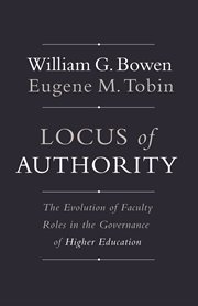 Locus of Authority : the Evolution of Faculty Roles in the Governance of Higher Education cover image
