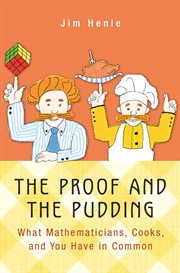 The proof and the pudding : what mathematicians, cooks, and you have in common cover image