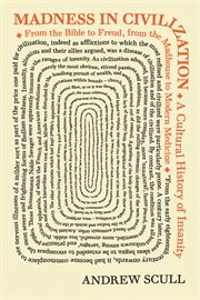 Madness in Civilization : a Cultural History of Insanity, from the Bible to Freud, from the Madhouse to Modern Medicine cover image