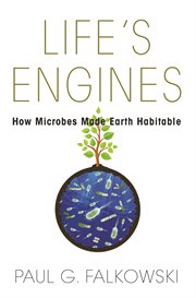 Life's engines : how microbes made Earth habitable cover image