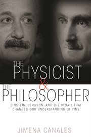 The physicist and the philosopher. Einstein, Bergson, and the Debate That Changed Our Understanding of Time cover image