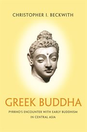 Greek Buddha : Pyrrho's Encounter with Early Buddhism in Central Asia cover image