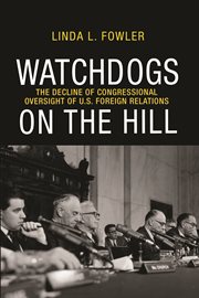 Watchdogs on the hill : the decline of congressional oversight of U.S. foreign relations cover image