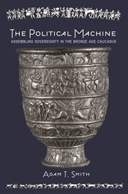 Political Machine : Assembling Sovereignty in the Bronze Age Caucasus cover image