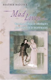 Mad loves : women and music in Offenbach's Les contes d'Hoffmann cover image