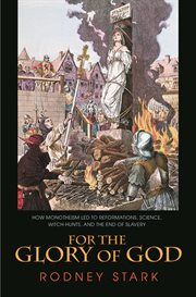 For the glory of god. How Monotheism Led to Reformations, Science, Witch-Hunts, and the End of Slavery cover image