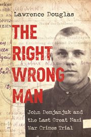 The Right Wrong Man : John Demjanjuk and the Last Great Nazi War Crimes Trial cover image