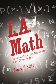 L.A. math : romance, crime, and mathematics in the City of Angels cover image