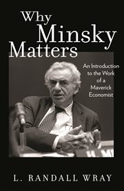Why minsky matters. An Introduction to the Work of a Maverick Economist cover image