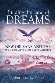 Building the land of dreams : New Orleans and the transformation of early America cover image