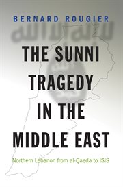 The sunni tragedy in the middle east. Northern Lebanon from al-Qaeda to ISIS cover image