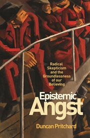 Epistemic angst. Radical Skepticism and the Groundlessness of Our Believing cover image