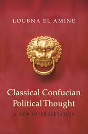 Classical Confucian political thought : a new interpretation cover image