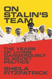 On Stalin's Team : the Years of Living Dangerously in Soviet Politics cover image