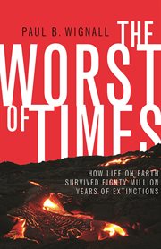 The worst of times : how life on earth survived eighty million years of extinctions cover image