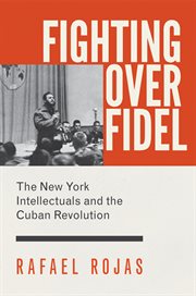 Fighting over fidel. The New York Intellectuals and the Cuban Revolution cover image