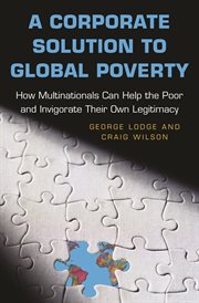 A corporate solution to global poverty. How Multinationals Can Help the Poor and Invigorate Their Own Legitimacy cover image